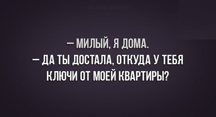 открытки про дурь. откуда достал. милый я дома женщина откуда у вас ключи от моей квартиры прикол. родители выбивали из меня дурь но я знал где. откуда достал.