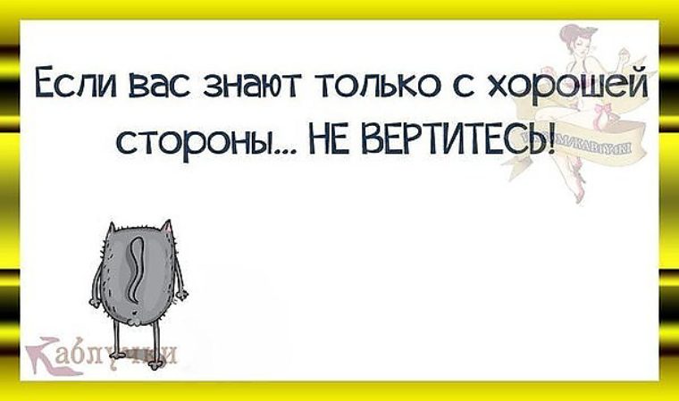 S знаешь. Если вас знают с лучшей стороны не вертитесь. Если вас знают только с хорошей стороны не. Если вас знают с хорошей стороны. Цитата если вас знают с хорошей стороны не вертитесь.