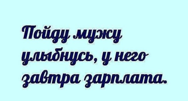 Зарплата мужа на карту жены. Завтра зарплата. Завтра зарплата картинки. Пойду мужу улыбнусь у него завтра зарплата. Зарплата мужа.