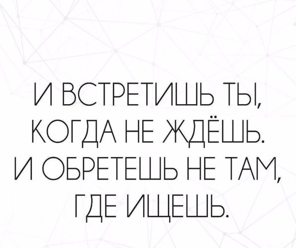 И встретишь ты когда не ждешь и обретешь не там где ищешь картинки