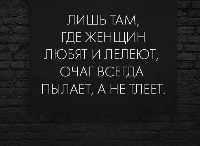 Лишь там где женщин любят и лелеют очаг всегда пылает а не тлеет картинки